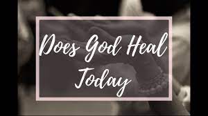 Does God Heal Today?